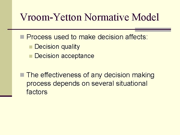 Vroom-Yetton Normative Model n Process used to make decision affects: n Decision quality n