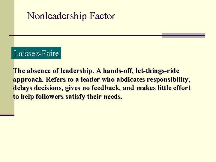 Nonleadership Factor Laissez-Faire The absence of leadership. A hands-off, let-things-ride approach. Refers to a