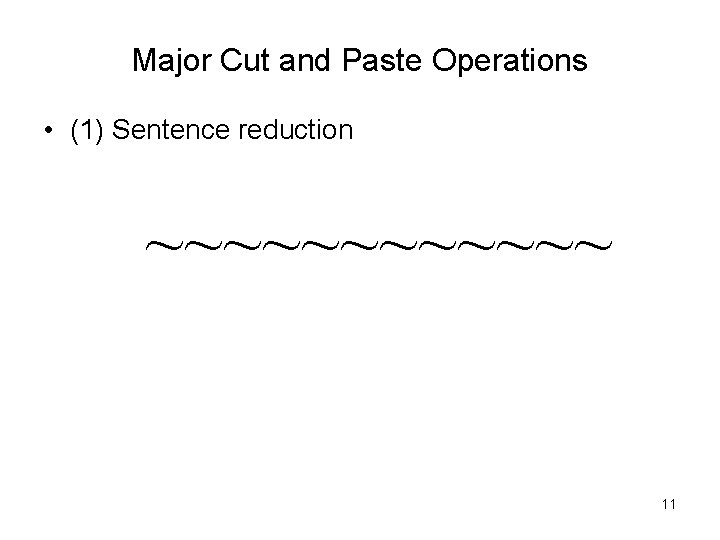 Major Cut and Paste Operations • (1) Sentence reduction ~~~~~~ 11 