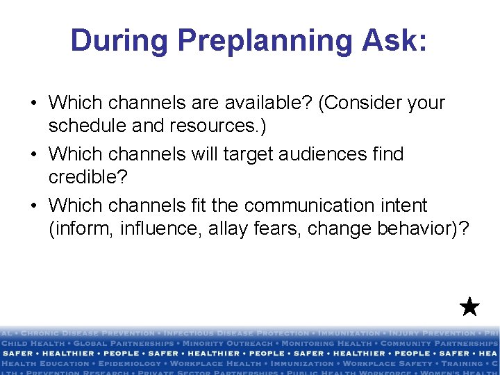 During Preplanning Ask: • Which channels are available? (Consider your schedule and resources. )