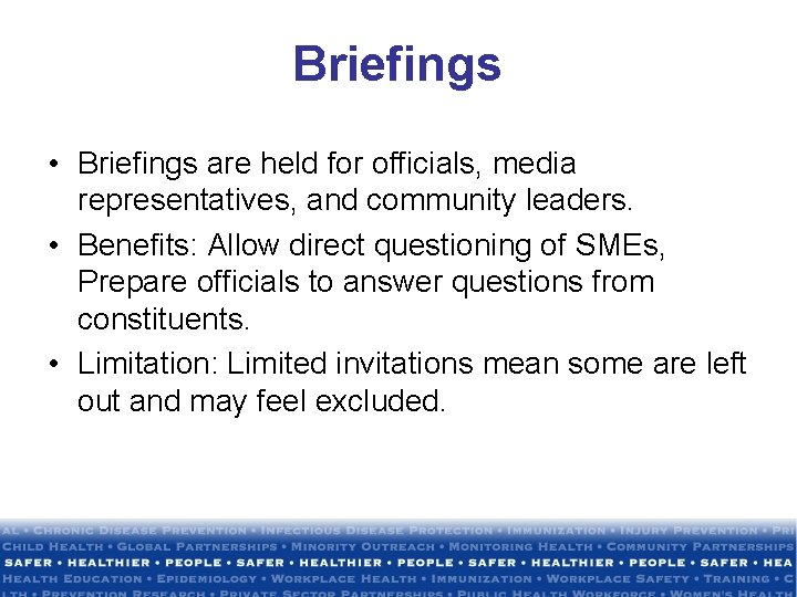 Briefings • Briefings are held for officials, media representatives, and community leaders. • Benefits: