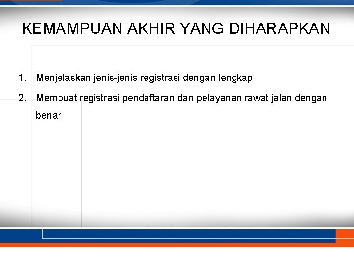 KEMAMPUAN AKHIR YANG DIHARAPKAN 1. Menjelaskan jenis-jenis registrasi dengan lengkap 2. Membuat registrasi pendaftaran