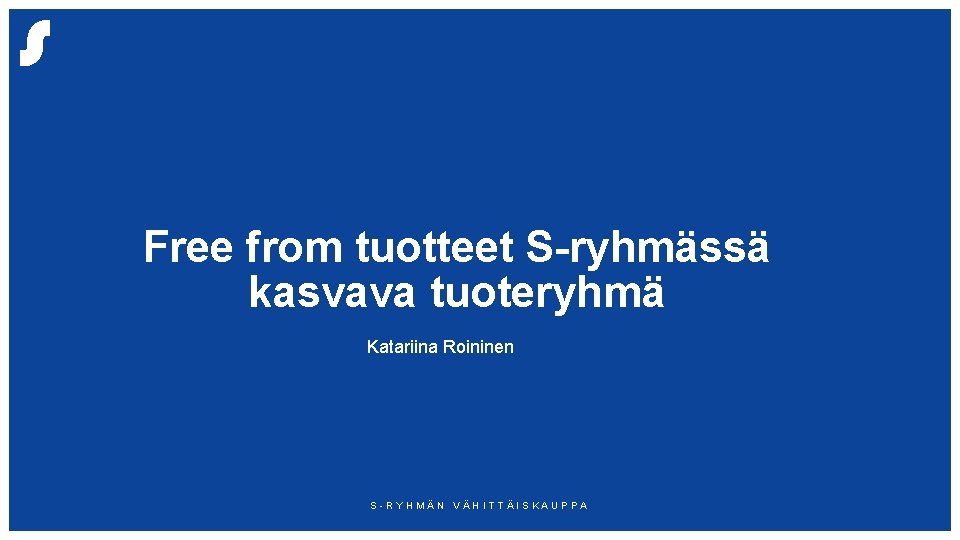 Free from tuotteet S-ryhmässä kasvava tuoteryhmä Katariina Roininen S-RYHMÄN VÄHITTÄISKAUPPA 