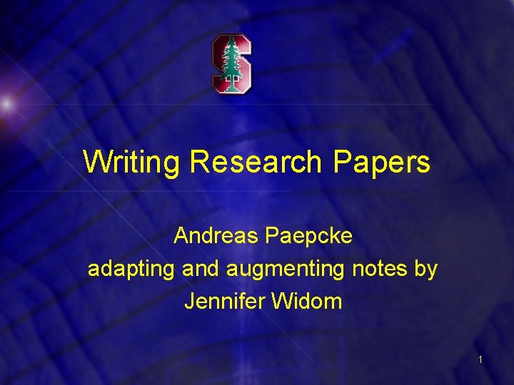 Writing Research Papers Andreas Paepcke adapting and augmenting notes by Jennifer Widom 1 