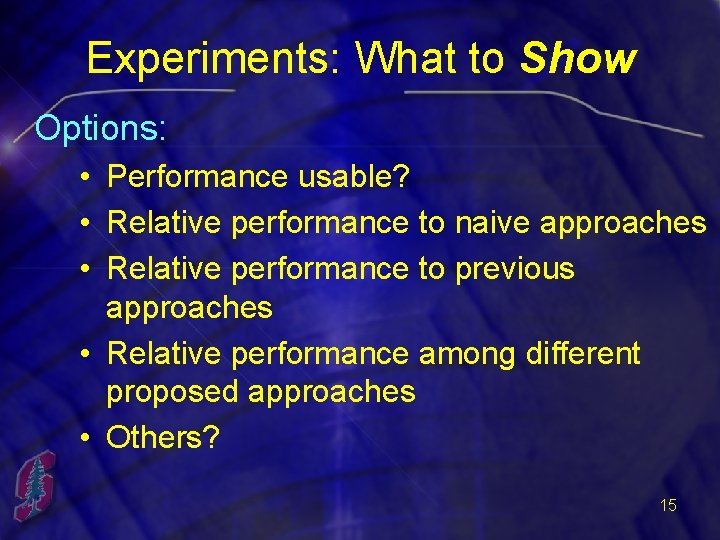 Experiments: What to Show Options: • Performance usable? • Relative performance to naive approaches