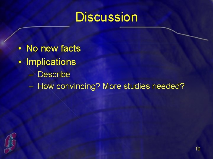 Discussion • No new facts • Implications – Describe – How convincing? More studies