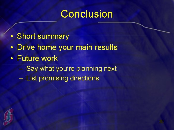 Conclusion • Short summary • Drive home your main results • Future work –