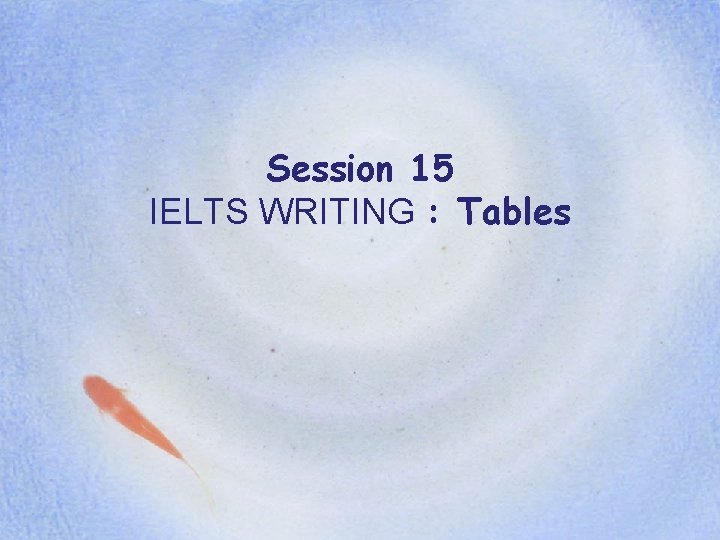 Session 15 IELTS WRITING : Tables 