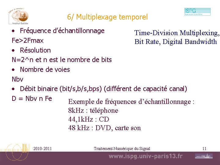 6/ Multiplexage temporel • Fréquence d’échantillonnage Time-Division Multiplexing, Fe>2 Fmax Bit Rate, Digital Bandwidth 6/ Multiplexage temporel • Fréquence d’échantillonnage Time-Division Multiplexing, Fe>2 Fmax Bit Rate, Digital Bandwidth