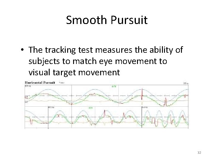 Smooth Pursuit • The tracking test measures the ability of subjects to match eye Smooth Pursuit • The tracking test measures the ability of subjects to match eye