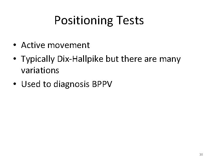 Positioning Tests • Active movement • Typically Dix-Hallpike but there are many variations • Positioning Tests • Active movement • Typically Dix-Hallpike but there are many variations •