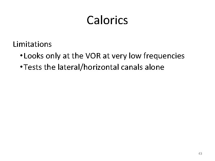Calorics Limitations • Looks only at the VOR at very low frequencies • Tests Calorics Limitations • Looks only at the VOR at very low frequencies • Tests
