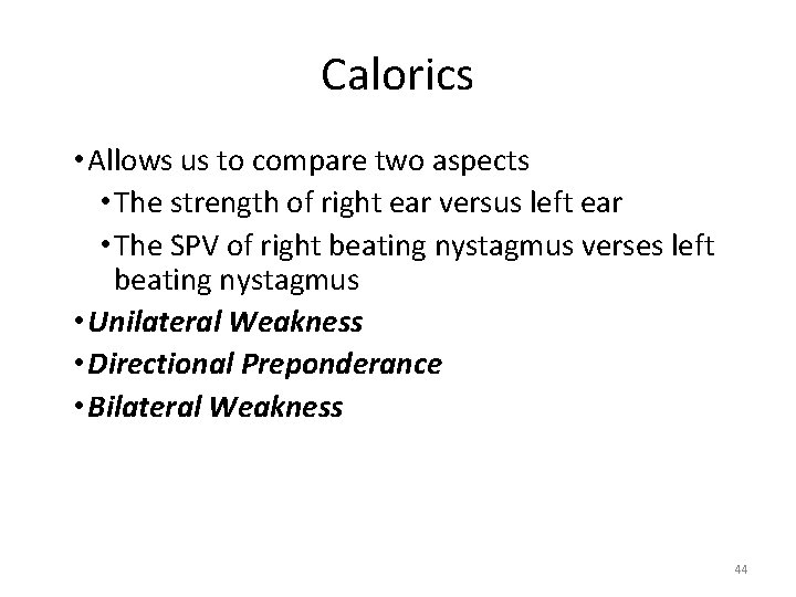 Calorics • Allows us to compare two aspects • The strength of right ear Calorics • Allows us to compare two aspects • The strength of right ear