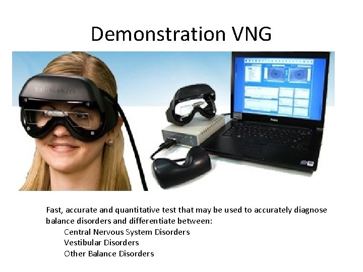 Demonstration VNG Fast, accurate and quantitative test that may be used to accurately diagnose Demonstration VNG Fast, accurate and quantitative test that may be used to accurately diagnose