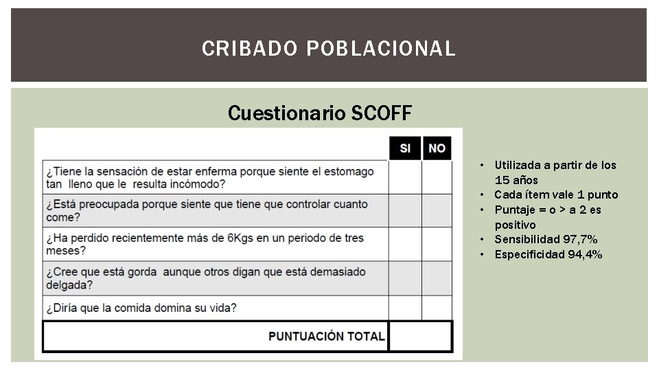 CRIBADO POBLACIONAL Cuestionario SCOFF • Utilizada a partir de los 15 años • Cada