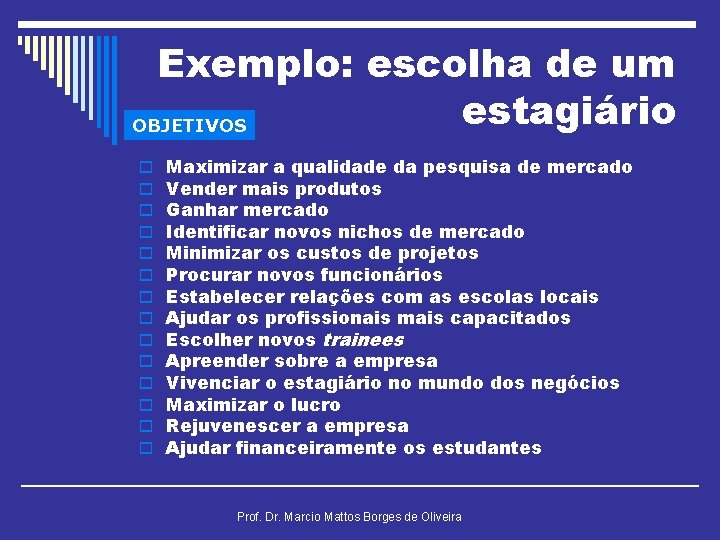 Exemplo: escolha de um estagiário OBJETIVOS o o o o Maximizar a qualidade da