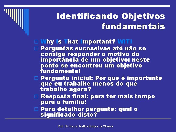 Identificando Objetivos fundamentais o Why Is That Important? WITI o Perguntas sucessivas até não