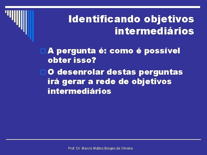 Identificando objetivos intermediários o A pergunta é: como é possível obter isso? o O