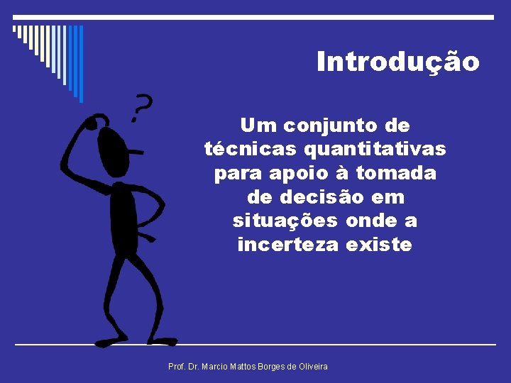 Introdução Um conjunto de técnicas quantitativas para apoio à tomada de decisão em situações