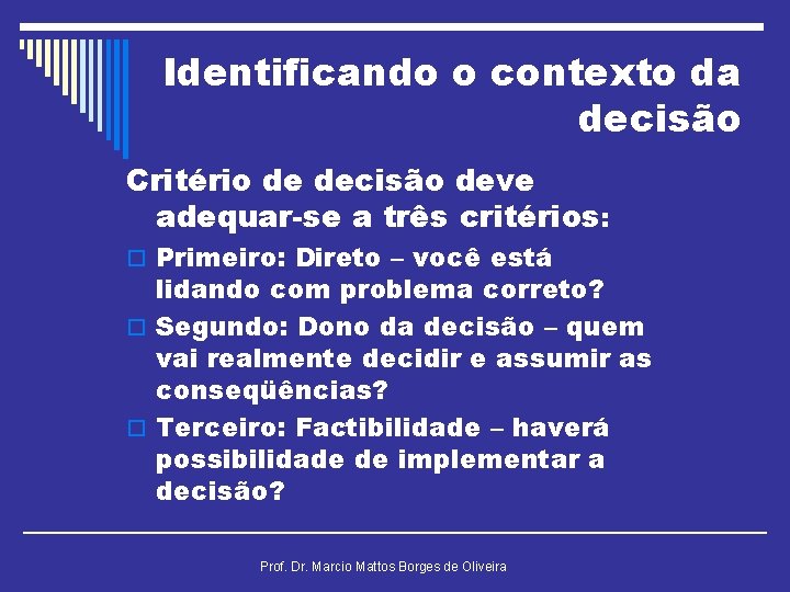 Identificando o contexto da decisão Critério de decisão deve adequar-se a três critérios: o
