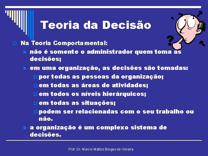 Teoria da Decisão o Na Teoria Comportamental: n não é somente o administrador quem