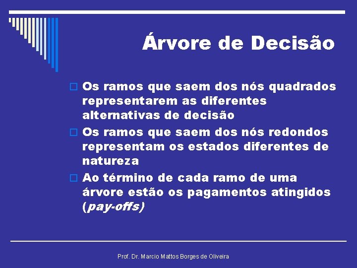 Árvore de Decisão o Os ramos que saem dos nós quadrados representarem as diferentes