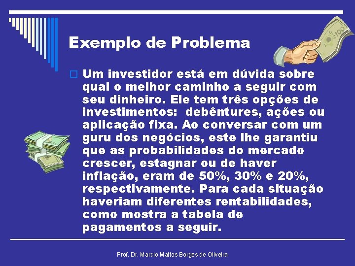 Exemplo de Problema o Um investidor está em dúvida sobre qual o melhor caminho