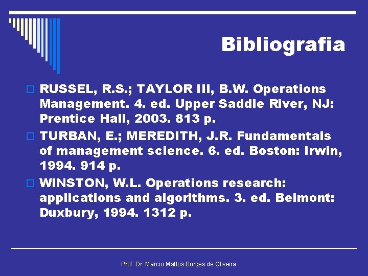 Bibliografia o RUSSEL, R. S. ; TAYLOR III, B. W. Operations Management. 4. ed.