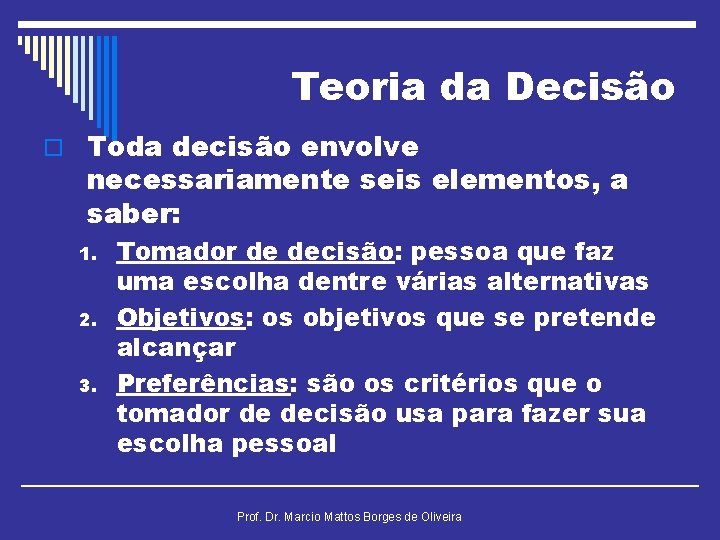 Teoria da Decisão o Toda decisão envolve necessariamente seis elementos, a saber: 1. 2.