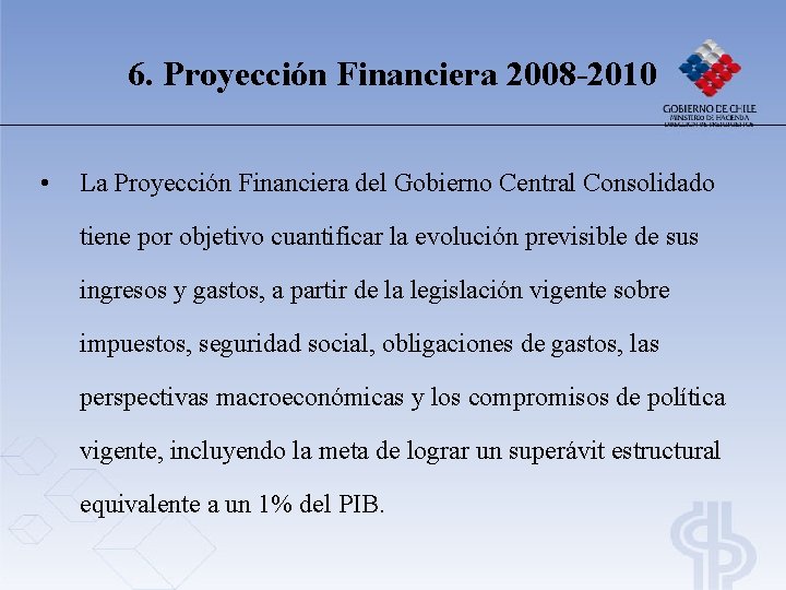 6. Proyección Financiera 2008 -2010 • La Proyección Financiera del Gobierno Central Consolidado tiene 6. Proyección Financiera 2008 -2010 • La Proyección Financiera del Gobierno Central Consolidado tiene