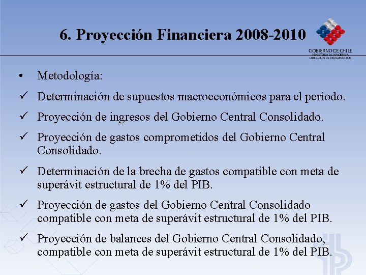 6. Proyección Financiera 2008 -2010 • Metodología: ü Determinación de supuestos macroeconómicos para el 6. Proyección Financiera 2008 -2010 • Metodología: ü Determinación de supuestos macroeconómicos para el