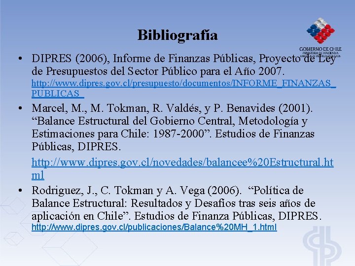 Bibliografía • DIPRES (2006), Informe de Finanzas Públicas, Proyecto de Ley de Presupuestos del Bibliografía • DIPRES (2006), Informe de Finanzas Públicas, Proyecto de Ley de Presupuestos del