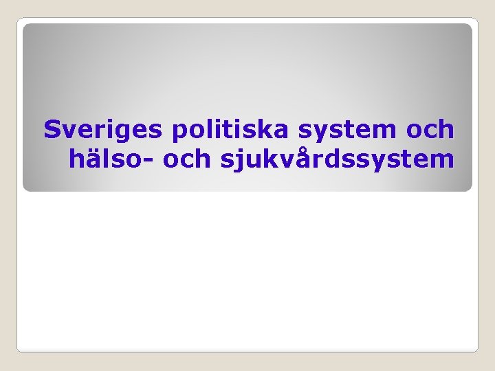 Sveriges politiska system och hälso- och sjukvårdssystem 