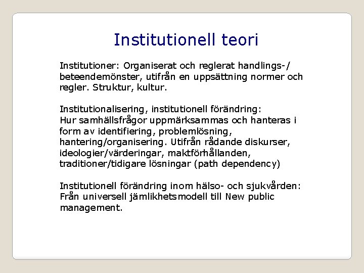 Institutionell teori Institutioner: Organiserat och reglerat handlings-/ beteendemönster, utifrån en uppsättning normer och regler.