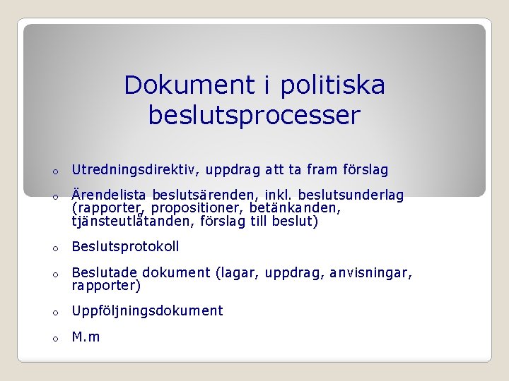 Dokument i politiska beslutsprocesser o Utredningsdirektiv, uppdrag att ta fram förslag o Ärendelista beslutsärenden,