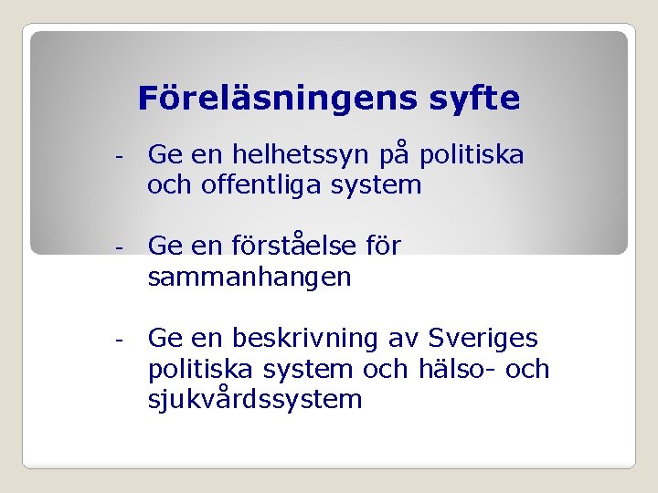 Föreläsningens syfte - Ge en helhetssyn på politiska och offentliga system - Ge en