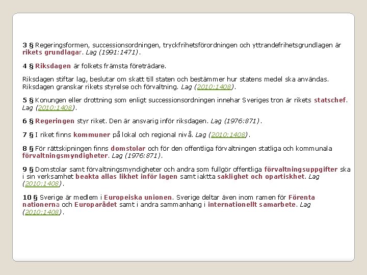 3 § Regeringsformen, successionsordningen, tryckfrihetsförordningen och yttrandefrihetsgrundlagen är rikets grundlagar. Lag (1991: 1471). 4