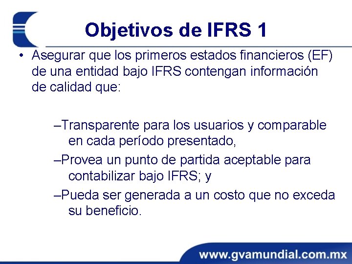 Objetivos de IFRS 1 • Asegurar que los primeros estados financieros (EF) de una Objetivos de IFRS 1 • Asegurar que los primeros estados financieros (EF) de una