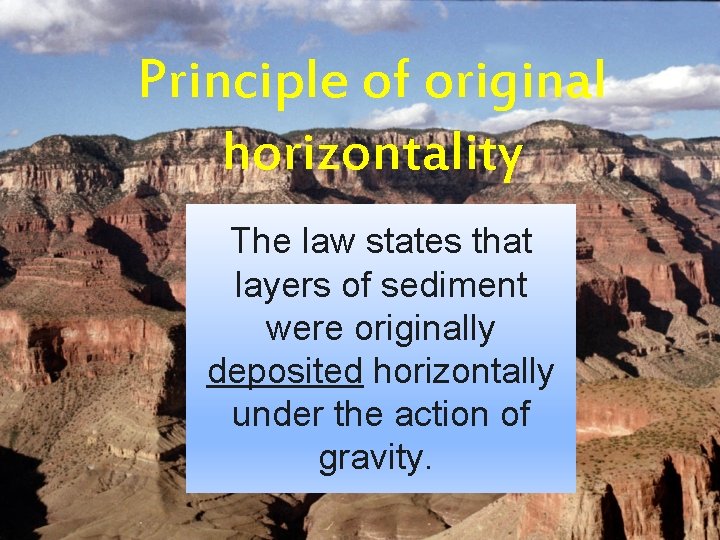 Principle of original horizontality The law states that layers of sediment were originally deposited