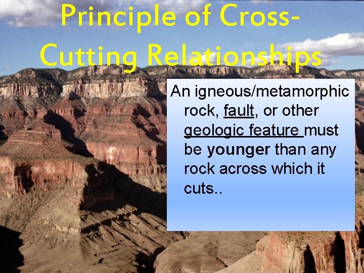 Principle of Cross. Cutting Relationships An igneous/metamorphic rock, fault, or other geologic feature must