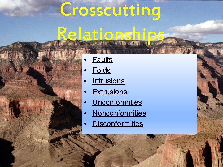 Crosscutting Relationships • • Faults Folds Intrusions Extrusions Unconformities Nonconformities Disconformities 