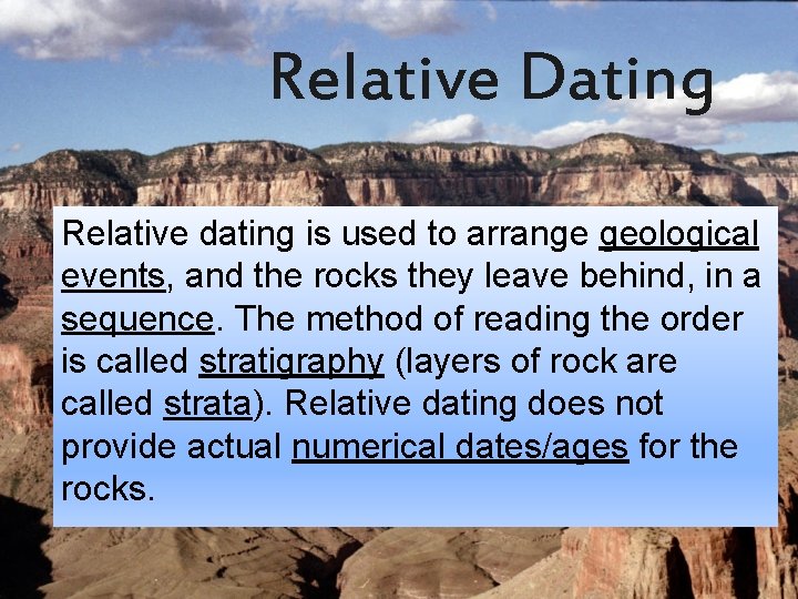 Relative Dating Relative dating is used to arrange geological events, and the rocks they