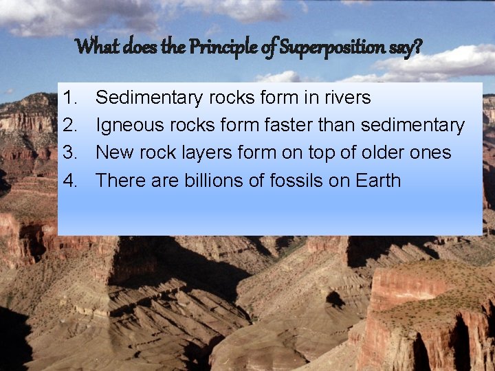 What does the Principle of Superposition say? 1. 2. 3. 4. Sedimentary rocks form
