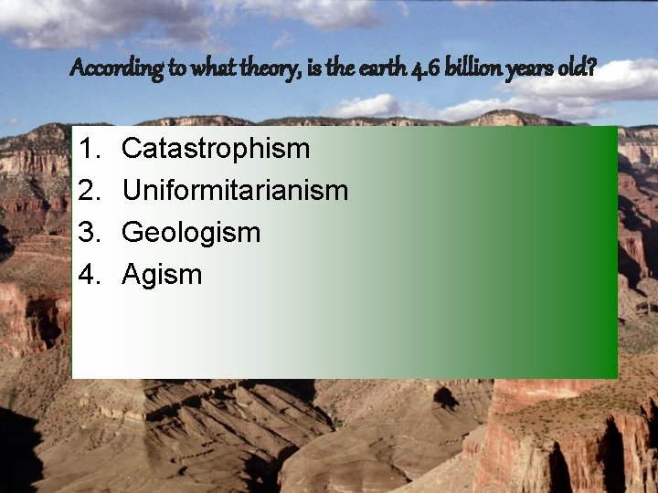 According to what theory, is the earth 4. 6 billion years old? 1. 2.