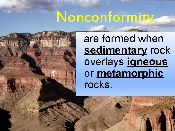 Nonconformity are formed when sedimentary rock overlays igneous or metamorphic rocks. 