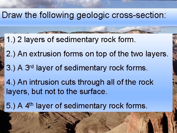 Draw the following geologic cross-section: 1. ) 2 layers of sedimentary rock form. 2.