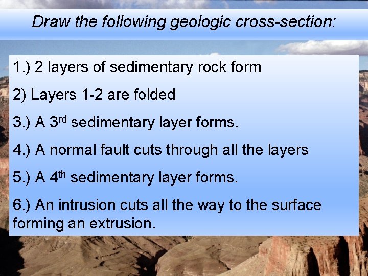 Draw the following geologic cross-section: 1. ) 2 layers of sedimentary rock form 2)