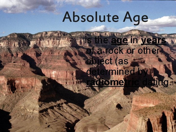 Absolute Age is the age in years of a rock or other object (as