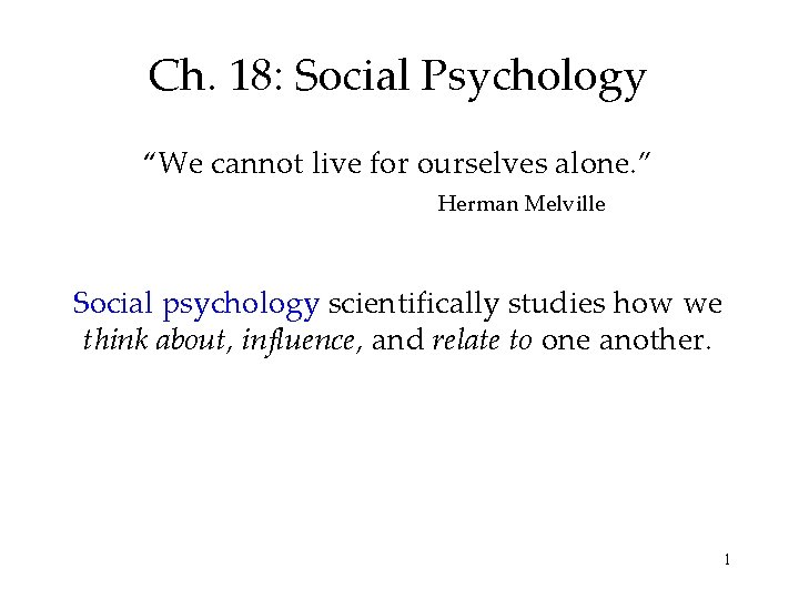 Ch. 18: Social Psychology “We cannot live for ourselves alone. ” Herman Melville Social