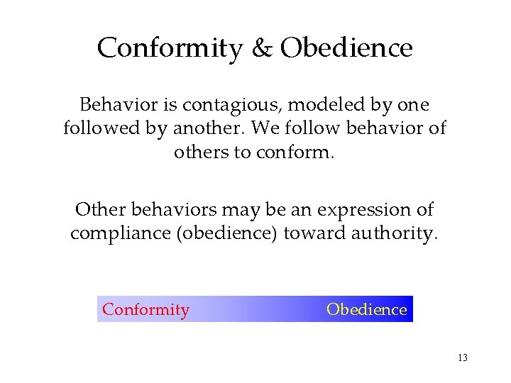 Conformity & Obedience Behavior is contagious, modeled by one followed by another. We follow